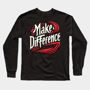 MAKE A DIFFERENCE - TYPOGRAPHY INSPIRATIONAL QUOTES Long Sleeve T-Shirt